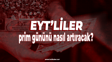 EYT'liler prim gününü nasıl artıracak? Borçlanma-ihya imkanları nelerdir?