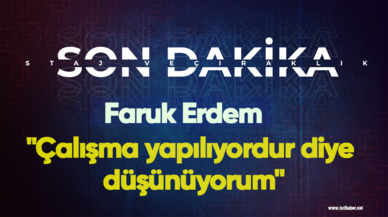 Faruk Erdem: "Çalışma yapılıyordur diye düşünüyorum"