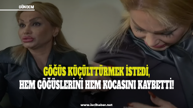 Göğüs küçülttürmek istedi, hem göğüslerini hem kocasını kaybetti!