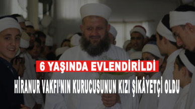 Hiranur Vakfı’nın kurucusu Yusuf Ziya Gümüşel’in kızı şikâyetçi oldu: 6 yaşında evlendirildi