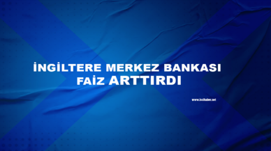 İngiltere merkez bankası yine faiz arttırdı