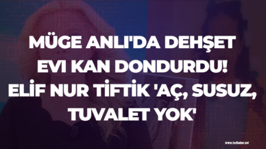 Müge Anlı'da dehşet evi kan dondurdu! Elif Nur Tiftik 'Aç, susuz, tuvalet yok'