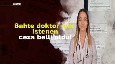 Sahte doktor için istenen ceza belli oldu!