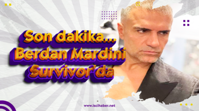 Son dakika... Berdan Mardini Survivor'da