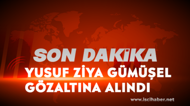 Son dakika.... Yusuf Ziya Gümüşel de gözaltına alındı