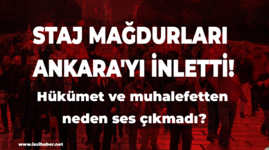 Staj mağdurları Ankara'yı inletti! Hükümet ve muhalefetten neden ses çıkmadı?