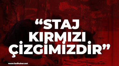 Staj mağdurları haykırıyor! "Staj kırmızı çizgimiz"