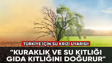 Su krizi uyarısı: "Kuraklık ve su kıtlığı gıda kıtlığını doğurur"