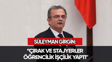 Süleyman Girgin: "Çırak ve stajyerler öğrencilik işçilik yaptı"