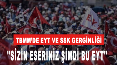 TBMM’de EYT ve SSK gerginliği: ‘Sizin eseriniz!’