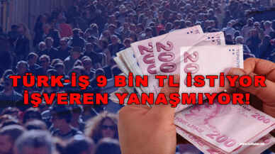 Türk-İş 9 bin TL istiyor, işveren yanaşmıyor!