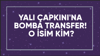 Yalı Çapkını'na bomba transfer! O isim çok konuşulacak...