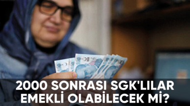 2000 sonrası SGK'lılar emekli olabilecek mi? İşte son gelişmeler...