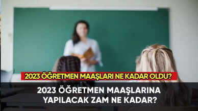 2023 öğretmen maaşları ne kadar oldu?