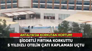 Antalya'da korkutan fırtına: Otelin çatı kaplamasını uçurdu!