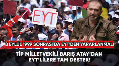 Barış Atay'dan tam destek: 8 Eylül 1999 sonrası da EYT'den yararlanmalı