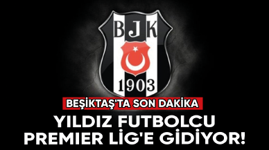 Beşiktaş'ta son dakika... Yıldız futbolcu Premier Lig'e gidiyor