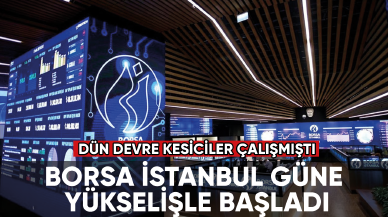 Dün devreler kesilmişti. Borsa güne yükselişle başladı