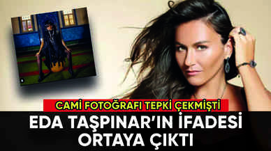 Camide fotoğraf çekilen Eda Taşpınar'ın ifadesi ortaya çıktı