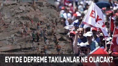 EYT'de depreme takılanlar ne olacak?