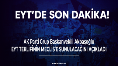 EYT'de son dakika! Akbaşoğlu: Pazartesi günü Meclis’e sunacağız!