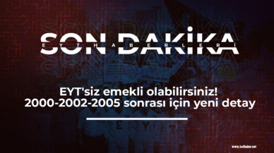 EYT'siz emekli olabilirsiniz! 2000-2002-2005 sonrası için yeni detay