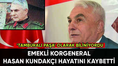 Emekli Korgeneral Hasan Kundakçı hayatını kaybetti