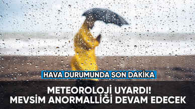 Hava durumunda son dakika! Meteoroloji uyardı