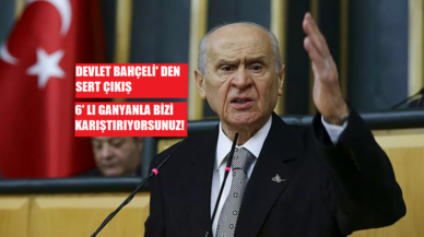 Devlet Bahçeli: “6' lı ganyanla bizi karıştırıyorsunuz ”