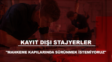 Kayıt dışı stajyerler "Mahkeme kapılarında sürünmek istemiyoruz" dedi