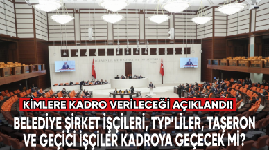 Kimlere kadro verileceği açıklandı: Belediye şirket işçileri, TYP, taşeron ve geçici işçiler kadroya geçecek mi?