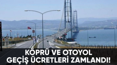 Köprü ve otoyol geçiş ücretleri zamlandı!