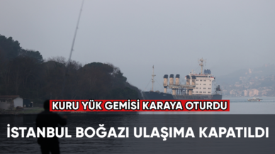 Kuru yük gemisi karaya oturdu Boğaz ulaşıma kapatıldı