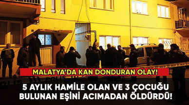 Malatya'da kan donduran olay: 5 aylık hamile karısını öldürdü!