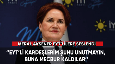 Meral Akşener EYT’lilere seslendi: EYT’li kardeşlerimi yürekten kutluyorum