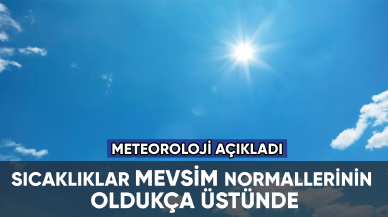 Meteoroloji açıkladı: Sıcaklık mevsim normallerinin üzerinde