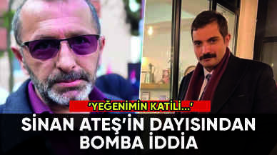 Sinan Ateş'in dayısından bomba iddia: 'Yeğenimin katili...'