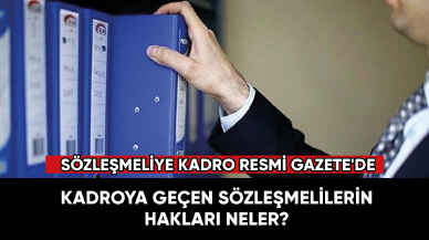 Sözleşmeliye kadro Resmi Gazete'de! Kadroya geçenlerin hakları neler?