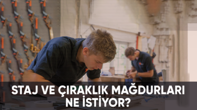 Staj ve çıraklık mağdurları ne istiyor?