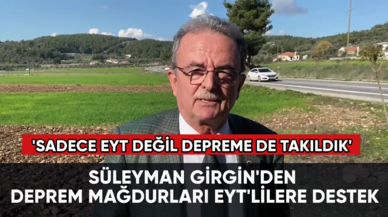 Süleyman Girgin'den deprem mağdurları EYT'lilere destek