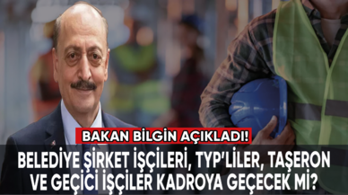 Bakan Bilgin'den taşerona, KİT'lere, belediye şirket işçileri ve TYP işçilerine kadro var mı sorusuna cevap geldi