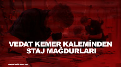 Vedat Kemer kaleminden staj mağdurları