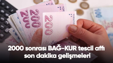 2000 sonrası BAĞ-KUR tescil affı son dakika