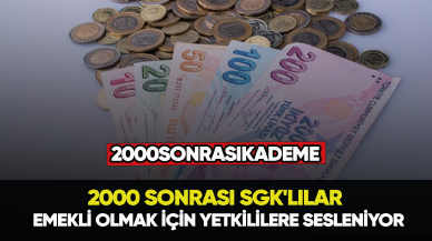 2000 sonrası SGK'lılar emekli olmak için yetkililere sesleniyor