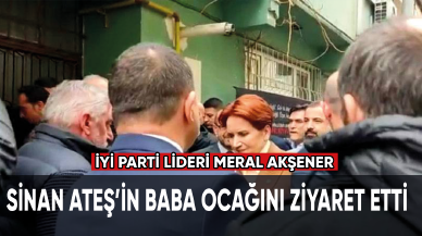 Akşener, Sinan Ateş’in baba ocağını ziyaret etti