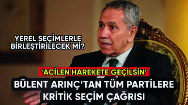 Bülent Arınç'tan kritik seçim çağrısı: 'Acilen harekete geçilsin'