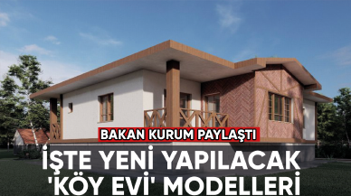 Bakan Kurum paylaştı... İşte yeni yapılacak 'Köy Evi' modelleri