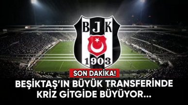 Beşiktaş'ta son dakika! Büyük transferdeki kriz büyüyor...