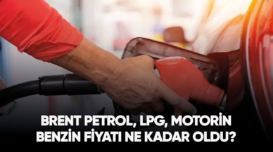 Brent petrol, LPG, motorin, benzin fiyatı ne kadar oldu?