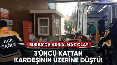 Bursa'da akılalmaz olay: 3'üncü kattan kardeşinin üzerine düştü!